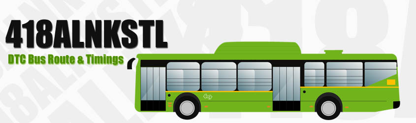 418ALNKSTL Delhi DTC City Bus Route and DTC Bus Route 418ALNKSTL Timings with Bus Stops