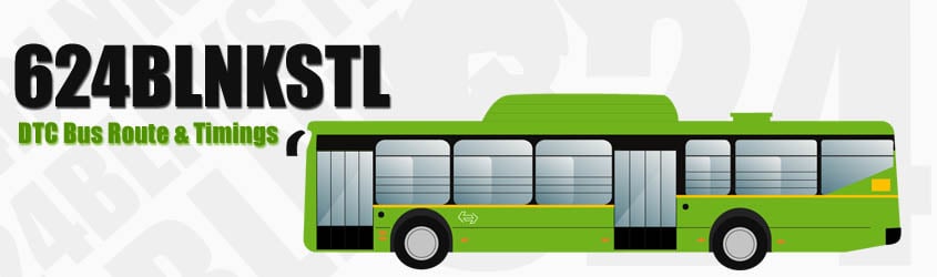 624BLNKSTL Delhi DTC City Bus Route and DTC Bus Route 624BLNKSTL Timings with Bus Stops